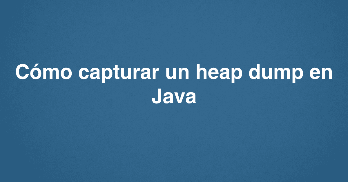 Cómo capturar un heap dump en Java