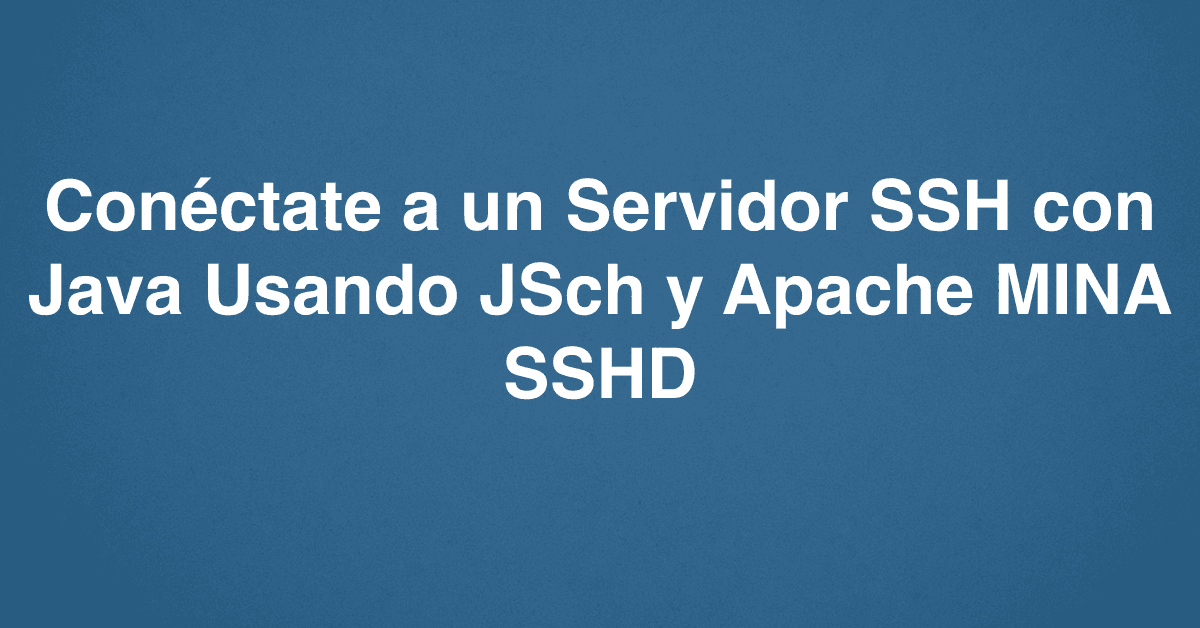 Conéctate a un Servidor SSH con Java Usando JSch y Apache MINA SSHD