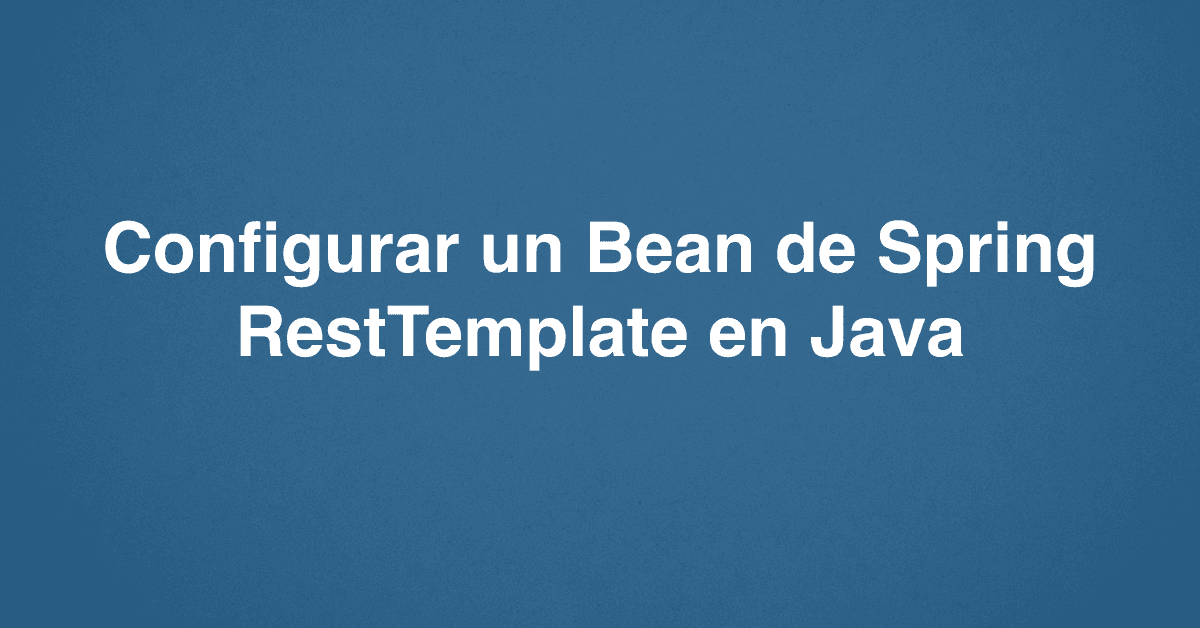 Configurar un Bean de Spring RestTemplate en Java