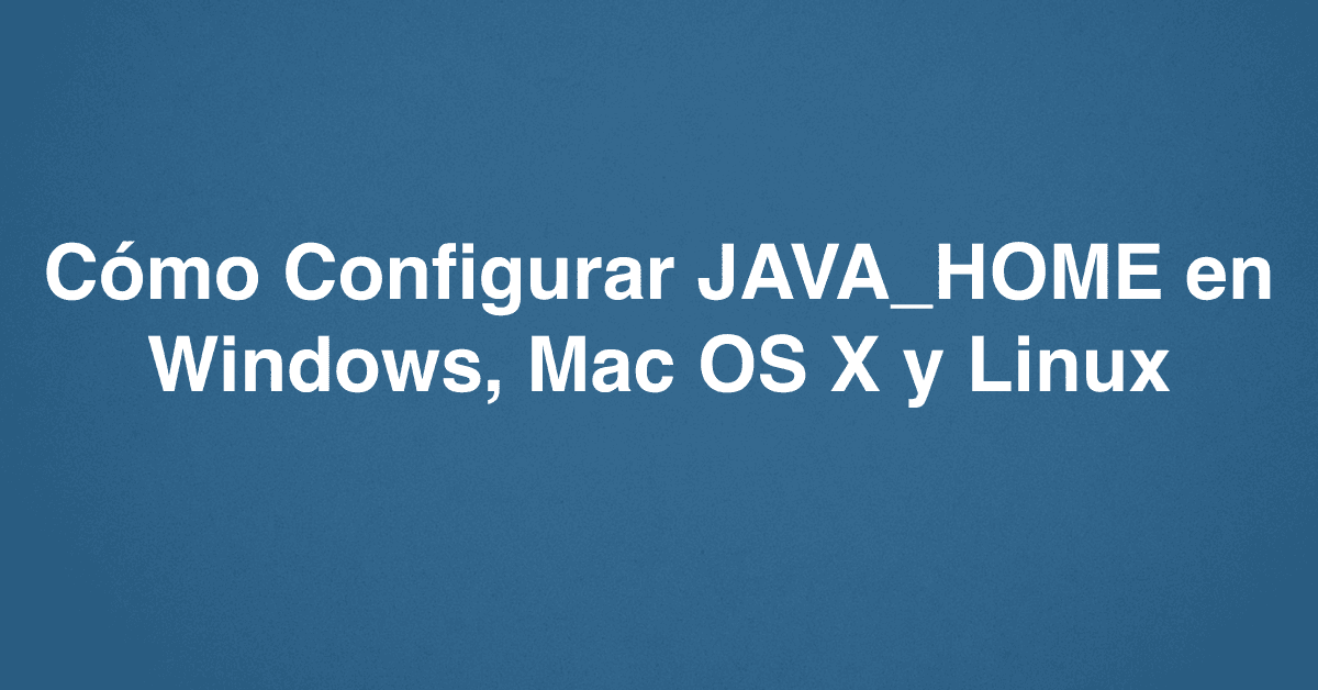 Cómo Configurar JAVA_HOME en Windows, Mac OS X y Linux