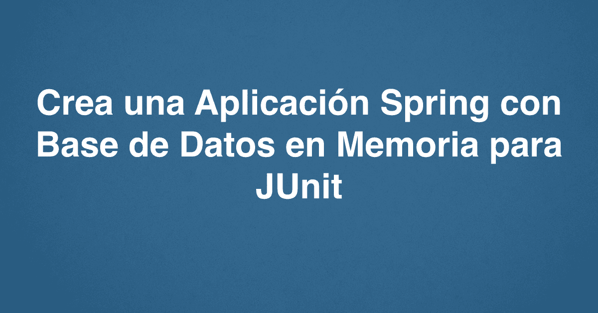 Crea una Aplicación Spring con Base de Datos en Memoria para JUnit