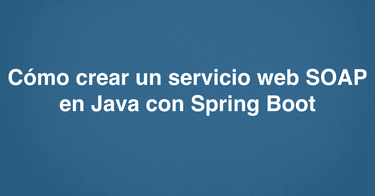 Cómo crear un servicio web SOAP en Java con Spring Boot