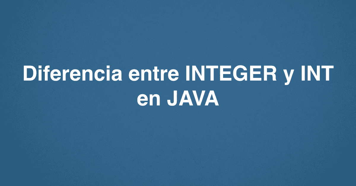Diferencia entre INTEGER y INT en JAVA