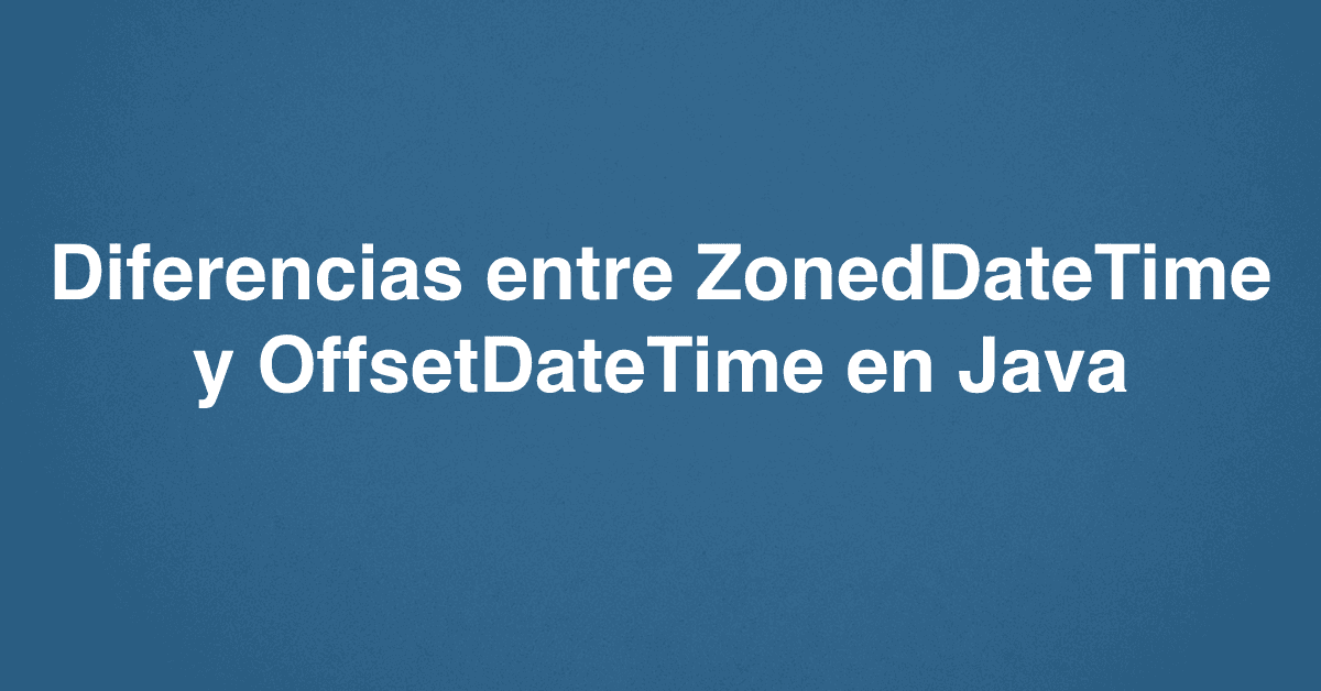 Diferencias entre ZonedDateTime y OffsetDateTime en Java