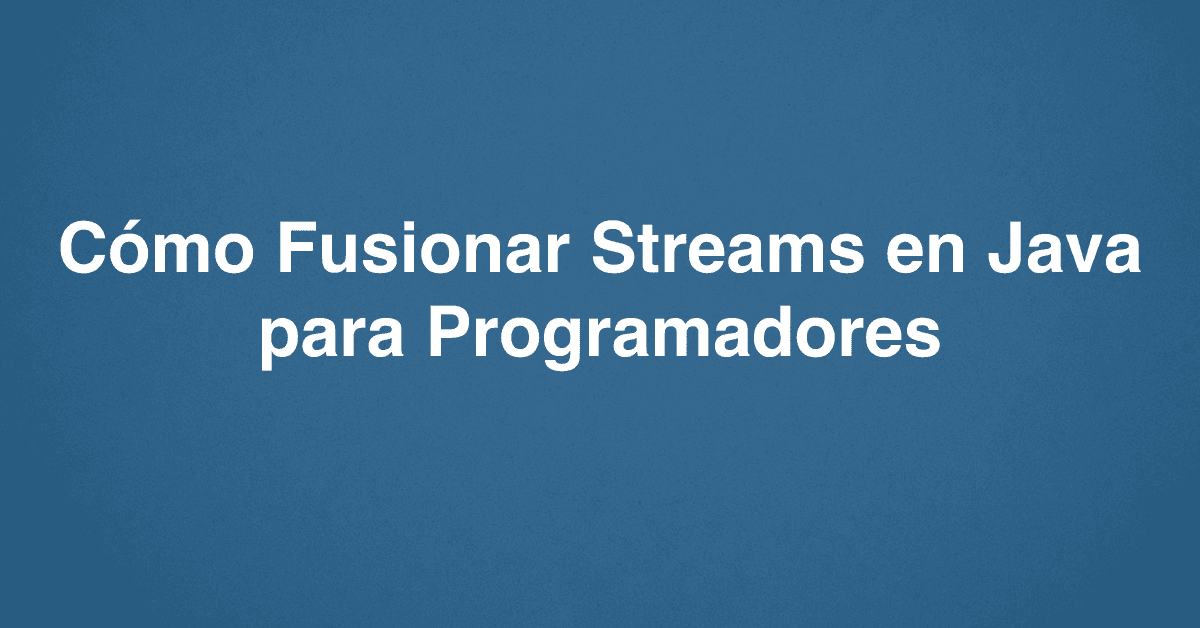 Cómo Fusionar Streams en Java para Programadores