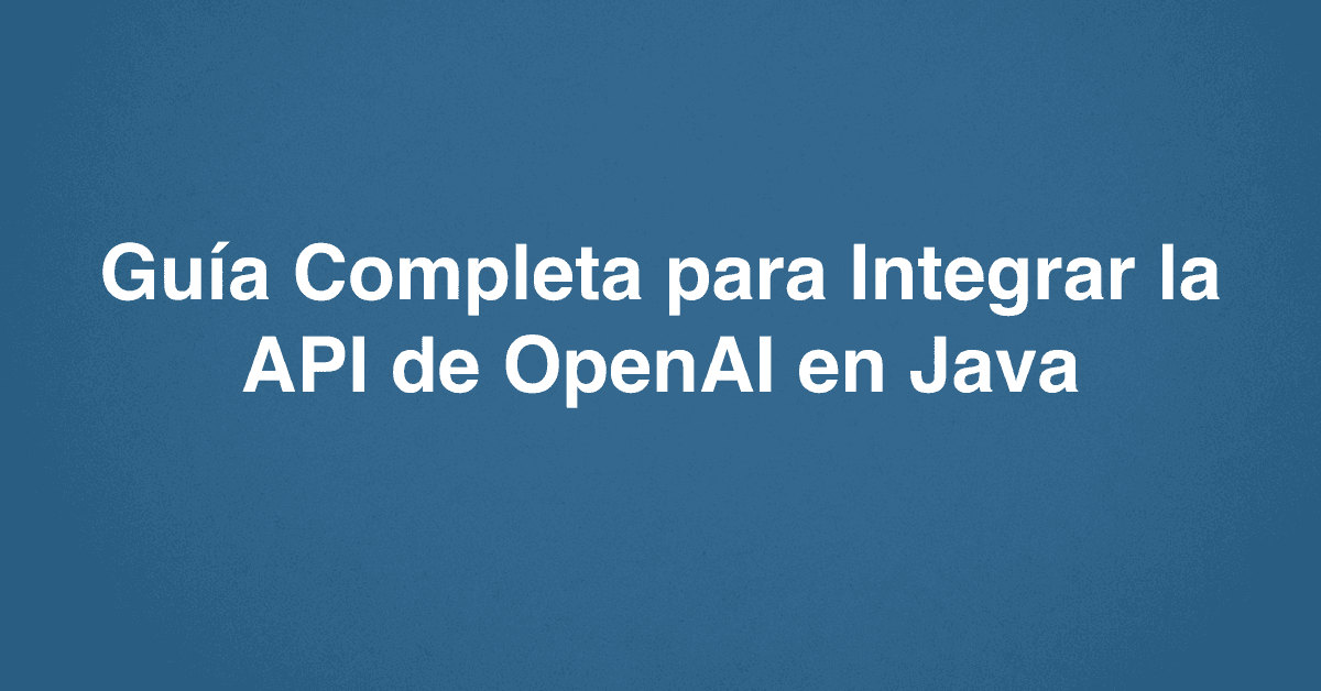 Guía Completa para Integrar la API de OpenAI en Java