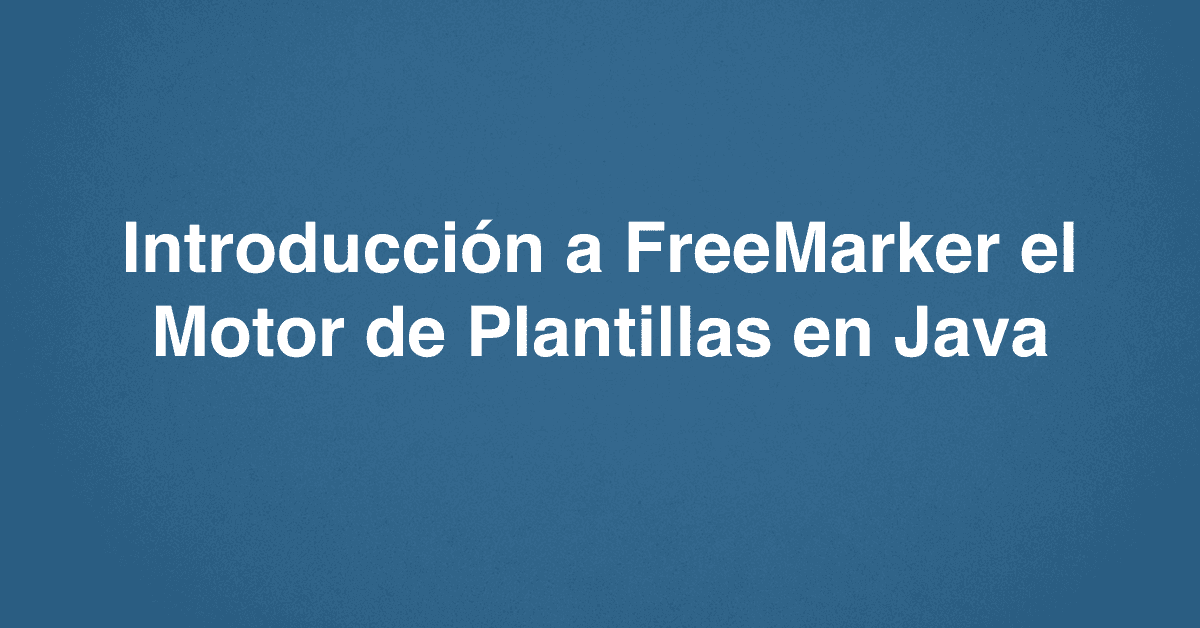 Introducción a FreeMarker el Motor de Plantillas en Java