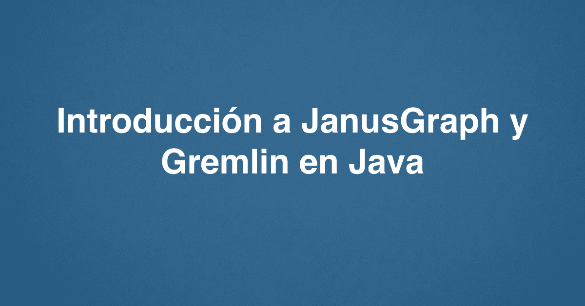 Introducción a JanusGraph y Gremlin en Java