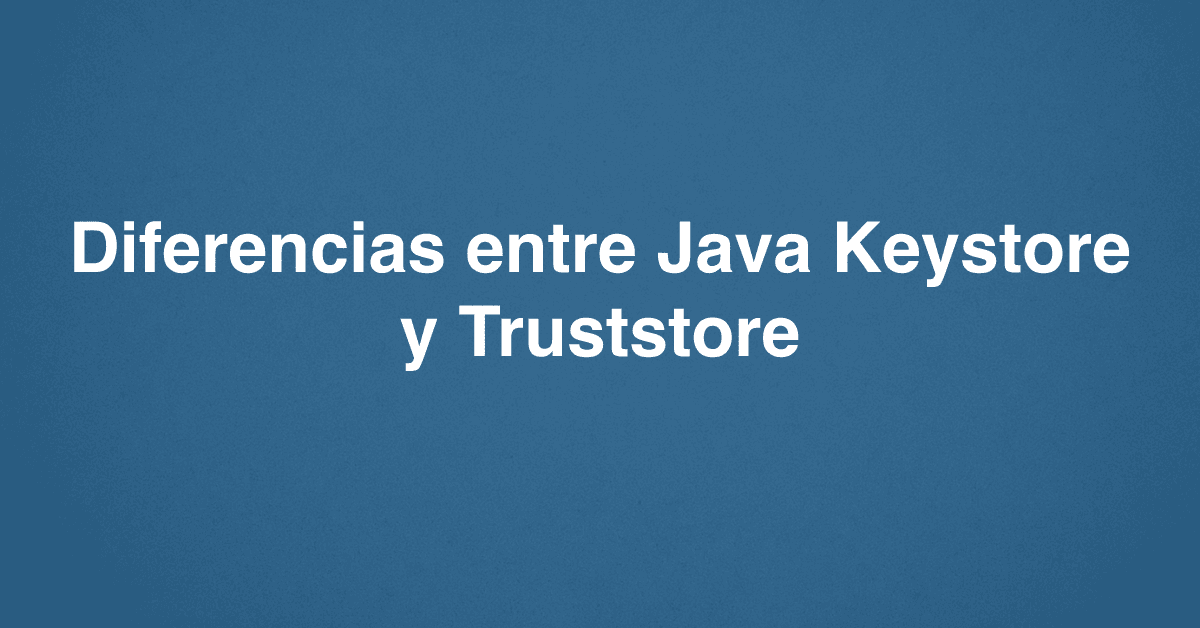 Diferencias entre Java Keystore y Truststore