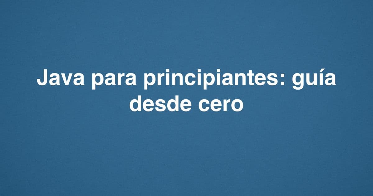 Java para principiantes: guía desde cero
