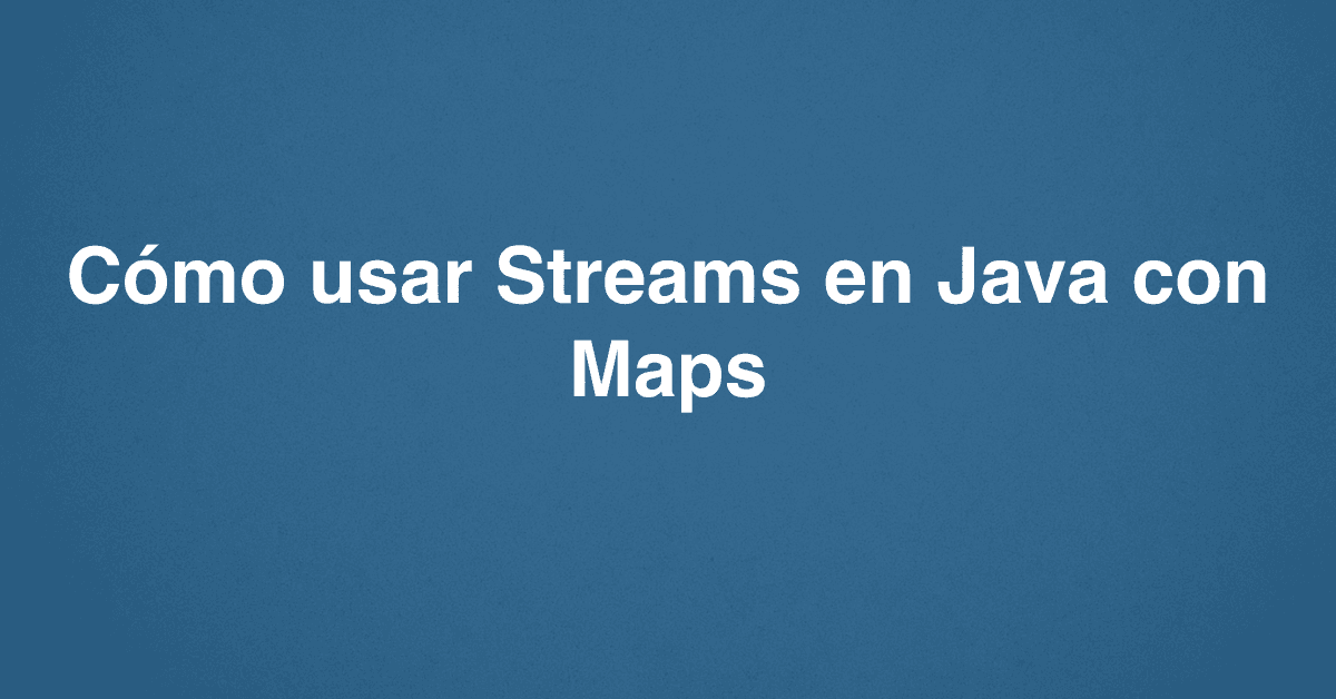 Cómo usar Streams en Java con Maps
