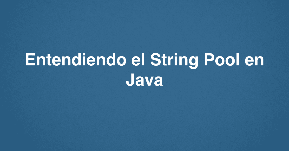 Entendiendo el String Pool en Java