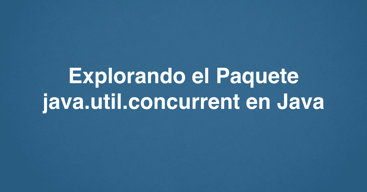 Explorando el Paquete java.util.concurrent en Java