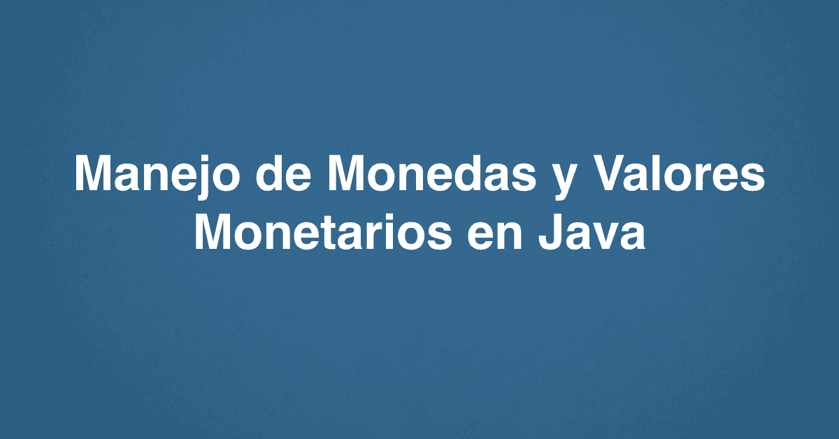 Manejo de Monedas y Valores Monetarios en Java