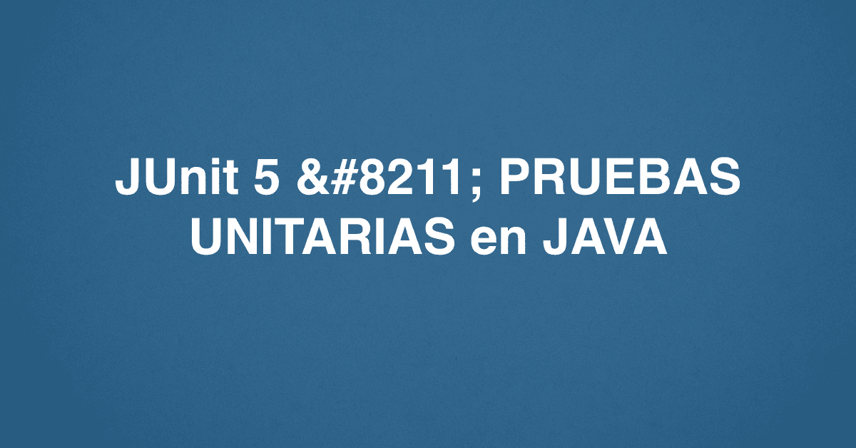 JUnit 5 – PRUEBAS UNITARIAS en JAVA
