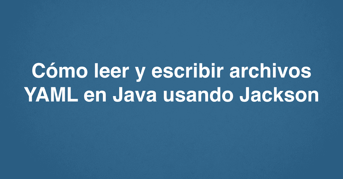 Cómo leer y escribir archivos YAML en Java usando Jackson