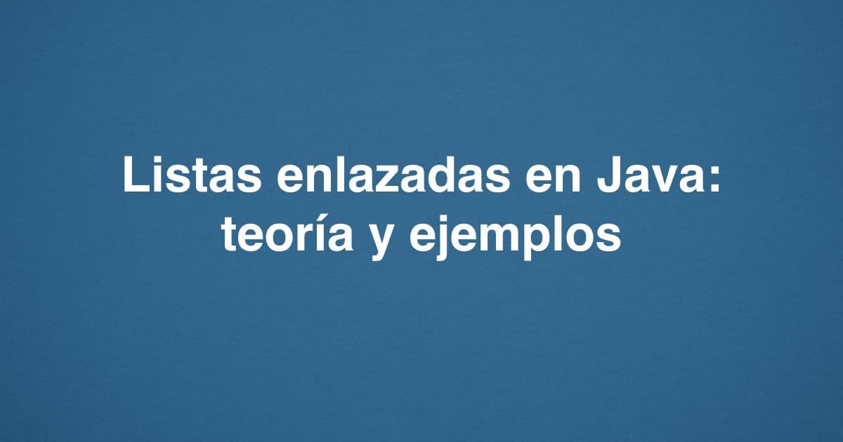 Listas enlazadas en Java: teoría y ejemplos