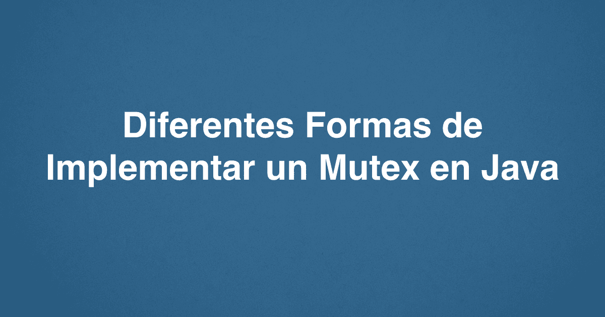 Diferentes Formas de Implementar un Mutex en Java