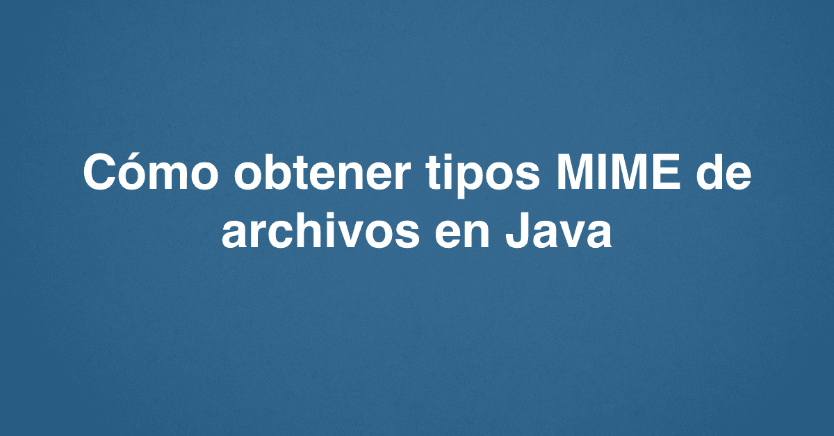 Cómo obtener tipos MIME de archivos en Java