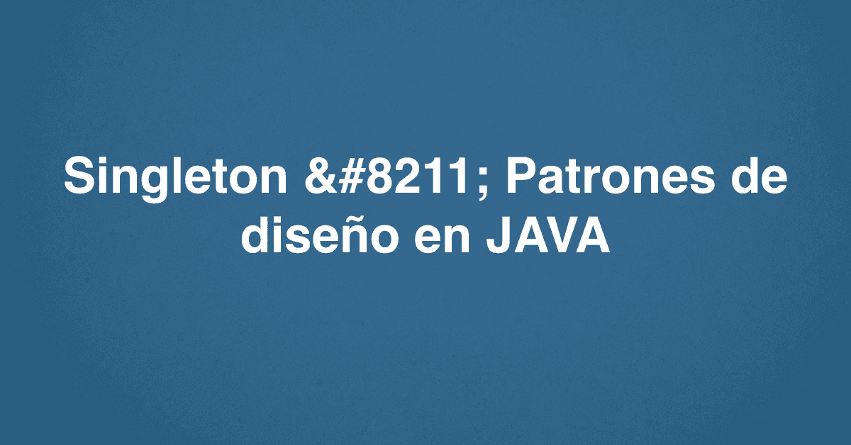 Singleton – Patrones de diseño en JAVA