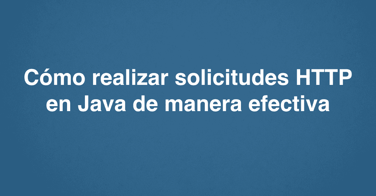 Cómo realizar solicitudes HTTP en Java de manera efectiva
