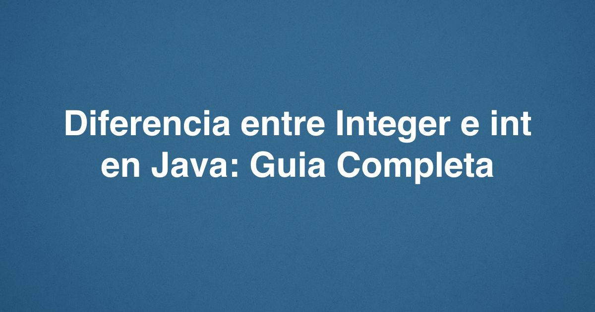 Diferencia entre Integer e int en Java | CodeJa